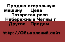 Продаю стиральную машину.  › Цена ­ 1 500 - Татарстан респ., Набережные Челны г. Другое » Продам   